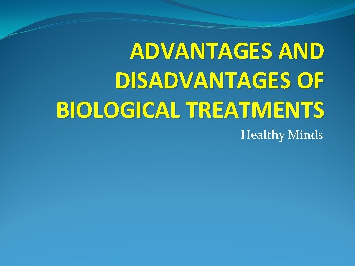 ADVANTAGES AND DISADVANTAGES OF BIOLOGICAL TREATMENTS Healthy Minds 
