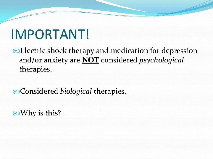 IMPORTANT! Electric shock therapy and medication for depression and/or anxiety are NOT considered psychological
