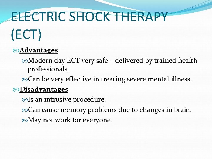 ELECTRIC SHOCK THERAPY (ECT) Advantages Modern day ECT very safe – delivered by trained