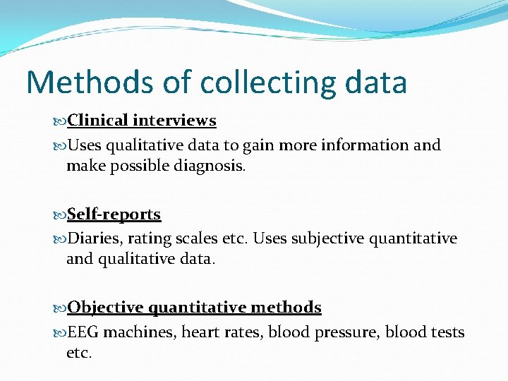 Methods of collecting data Clinical interviews Uses qualitative data to gain more information and