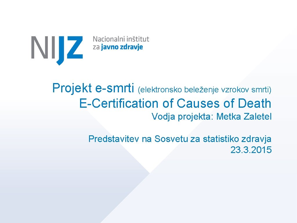 Projekt e-smrti (elektronsko beleženje vzrokov smrti) E-Certification of Causes of Death Vodja projekta: Metka