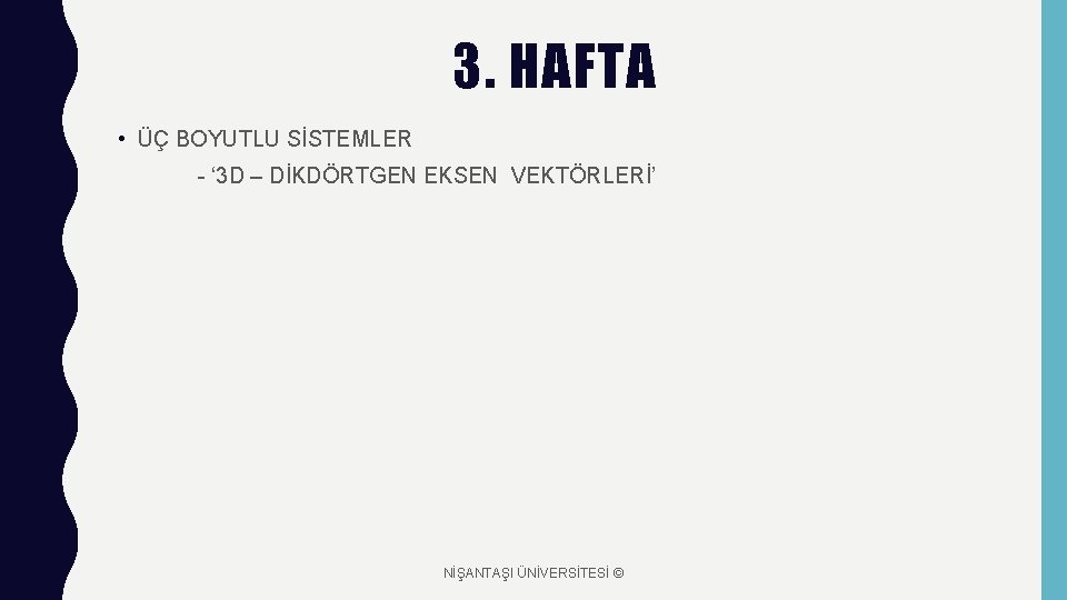 3. HAFTA • ÜÇ BOYUTLU SİSTEMLER - ‘ 3 D – DİKDÖRTGEN EKSEN VEKTÖRLERİ’