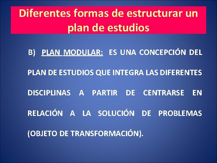 Diferentes formas de estructurar un plan de estudios B) PLAN MODULAR: ES UNA CONCEPCIÓN