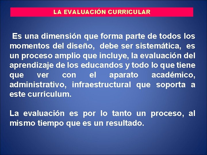 LA EVALUACIÓN CURRICULAR Es una dimensión que forma parte de todos los momentos del