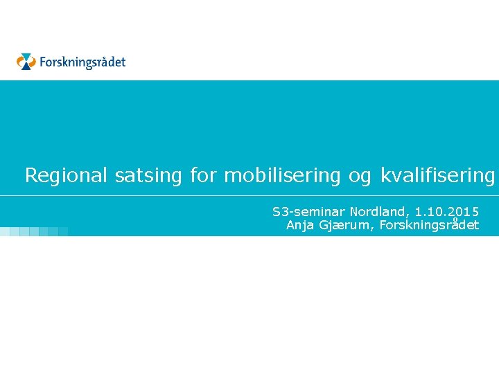 Regional satsing for mobilisering og kvalifisering S 3 -seminar Nordland, 1. 10. 2015 Anja