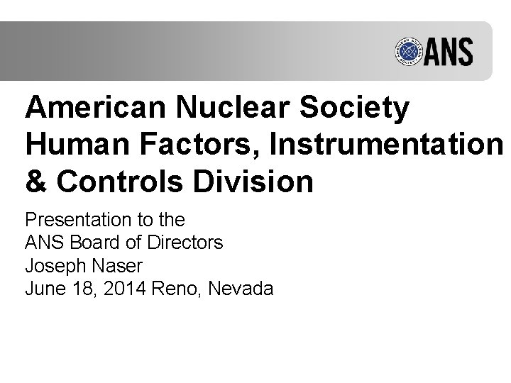 American Nuclear Society Human Factors, Instrumentation & Controls Division Presentation to the ANS Board