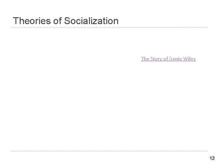 Theories of Socialization The Story of Genie Wiley 13 Theories of Socialization The Story of Genie Wiley 13