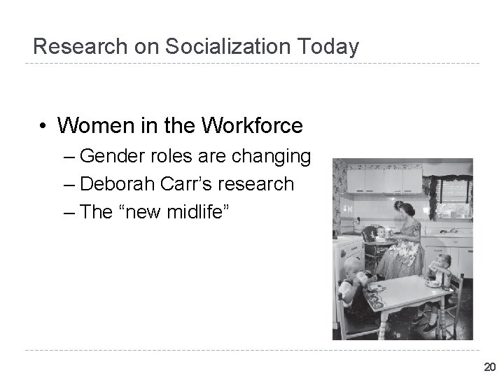 Research on Socialization Today • Women in the Workforce – Gender roles are changing Research on Socialization Today • Women in the Workforce – Gender roles are changing