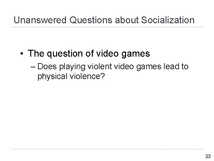Unanswered Questions about Socialization • The question of video games – Does playing violent Unanswered Questions about Socialization • The question of video games – Does playing violent