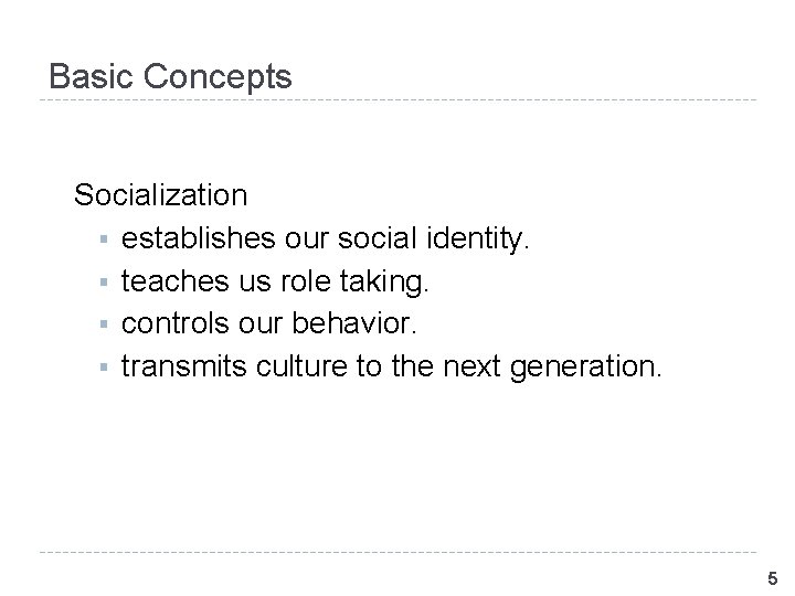 Basic Concepts Socialization § establishes our social identity. § teaches us role taking. § Basic Concepts Socialization § establishes our social identity. § teaches us role taking. §