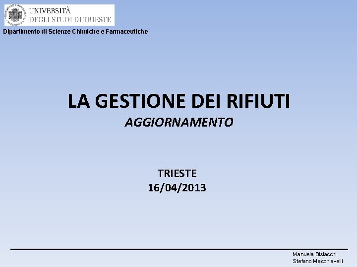 Dipartimento di Scienze Chimiche e Farmaceutiche LA GESTIONE DEI RIFIUTI AGGIORNAMENTO TRIESTE 16/04/2013 Manuela