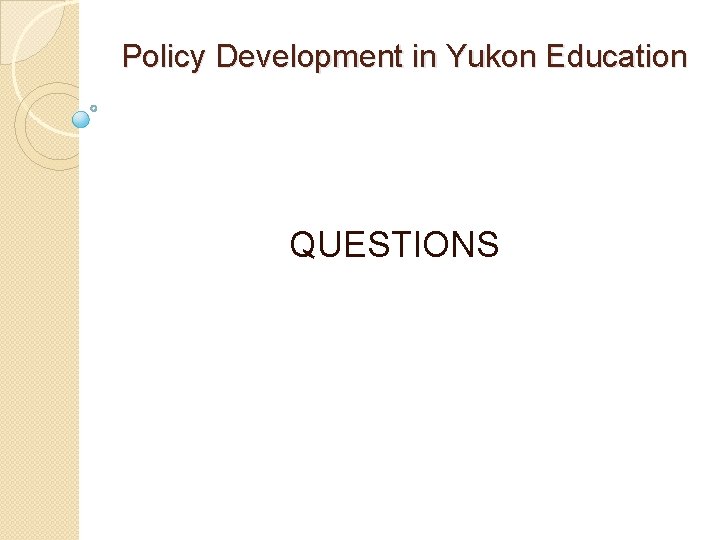 Policy Development in Yukon Education QUESTIONS 