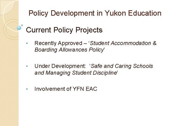 Policy Development in Yukon Education Current Policy Projects • Recently Approved – ‘Student Accommodation