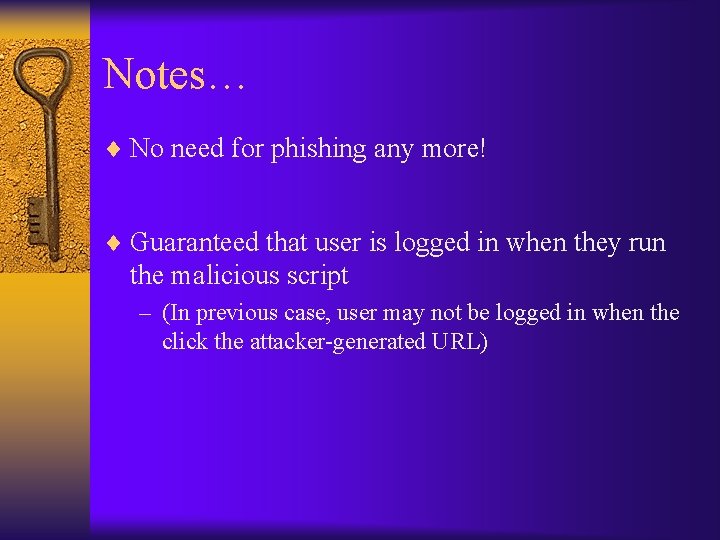 Notes… ¨ No need for phishing any more! ¨ Guaranteed that user is logged