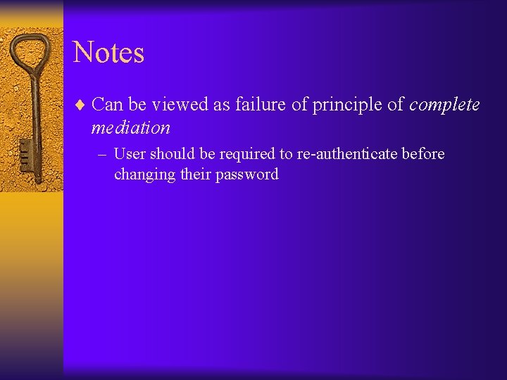 Notes ¨ Can be viewed as failure of principle of complete mediation – User