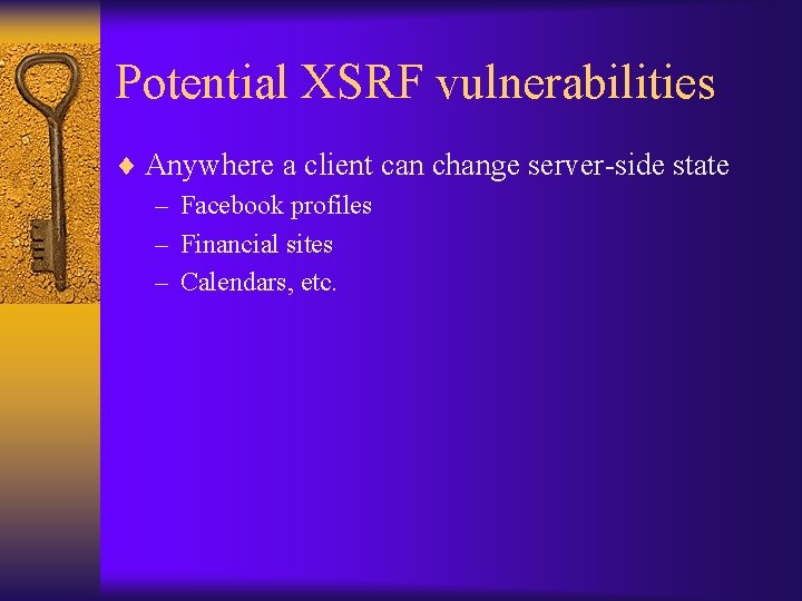 Potential XSRF vulnerabilities ¨ Anywhere a client can change server-side state – Facebook profiles