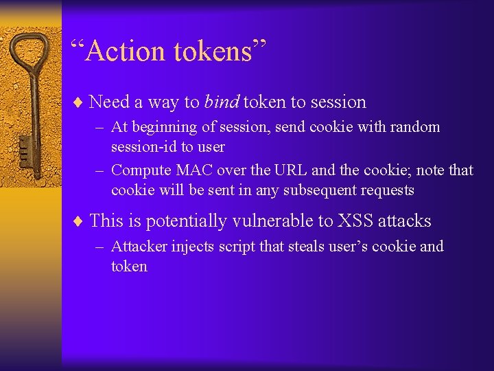 “Action tokens” ¨ Need a way to bind token to session – At beginning