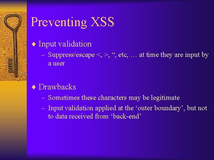 Preventing XSS ¨ Input validation – Suppress/escape <, >, “, etc, … at time