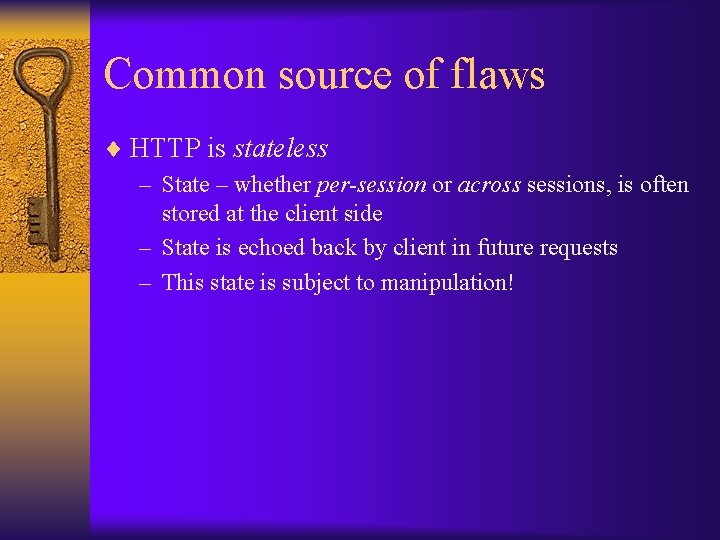 Common source of flaws ¨ HTTP is stateless – State – whether per-session or