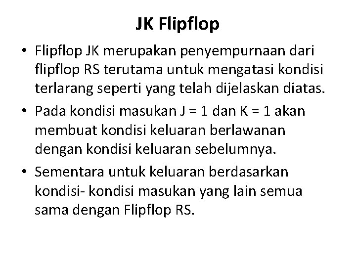 JK Flipflop • Flipflop JK merupakan penyempurnaan dari flipflop RS terutama untuk mengatasi kondisi