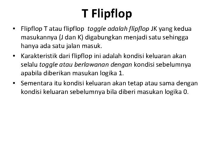 T Flipflop • Flipflop T atau flipflop toggle adalah flipflop JK yang kedua masukannya