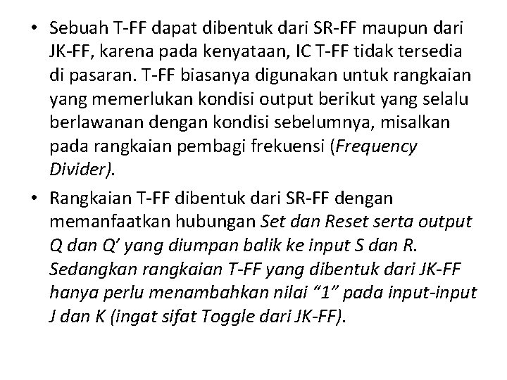  • Sebuah T-FF dapat dibentuk dari SR-FF maupun dari JK-FF, karena pada kenyataan,