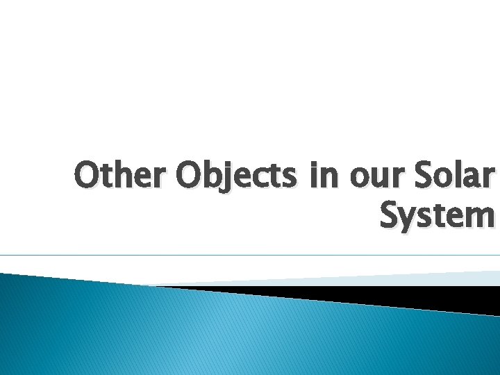 Other Objects in our Solar System 