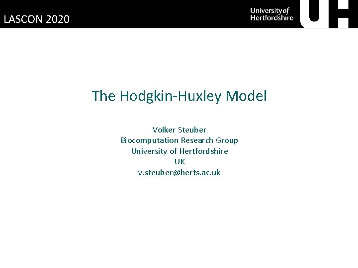 LASCON 2020 The Hodgkin-Huxley Model Volker Steuber Biocomputation Research Group University of Hertfordshire UK