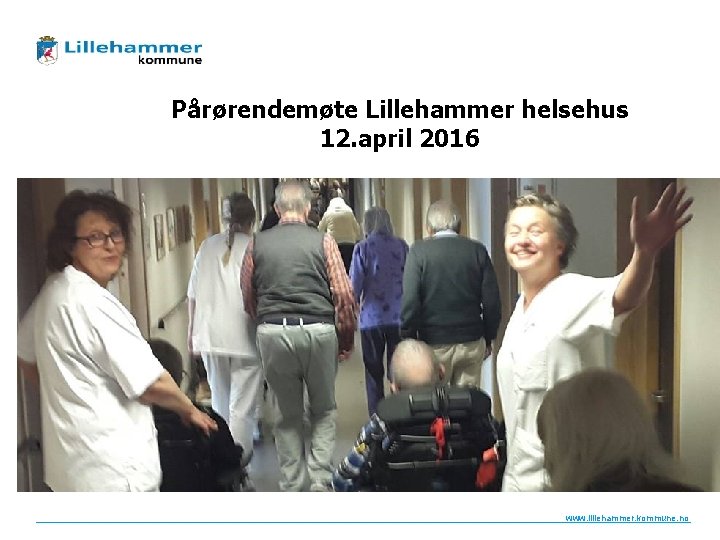 Pårørendemøte Lillehammer helsehus 12. april 2016 www. lillehammer. kommune. no 