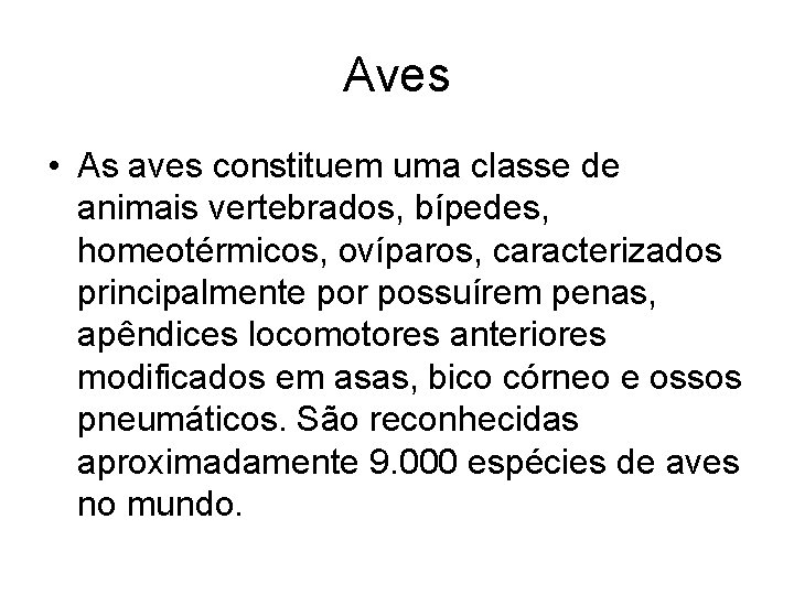 Aves • As aves constituem uma classe de animais vertebrados, bípedes, homeotérmicos, ovíparos, caracterizados