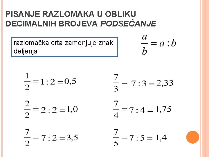 PISANJE RAZLOMAKA U OBLIKU DECIMALNIH BROJEVA PODSEĆANJE razlomačka crta zamenjuje znak deljenja 