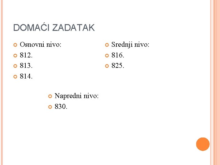 DOMAĆI ZADATAK Osnovni nivo: 812. 813. 814. Napredni nivo: 830. Srednji nivo: 816. 825.