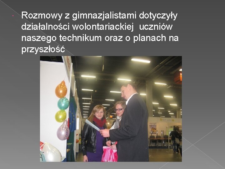  Rozmowy z gimnazjalistami dotyczyły działalności wolontariackiej uczniów naszego technikum oraz o planach na