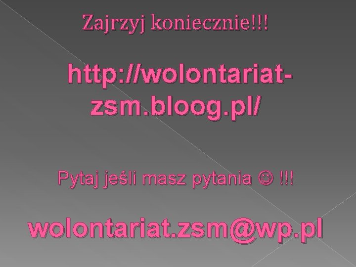 Zajrzyj koniecznie!!! http: //wolontariatzsm. bloog. pl/ Pytaj jeśli masz pytania !!! wolontariat. zsm@wp. pl