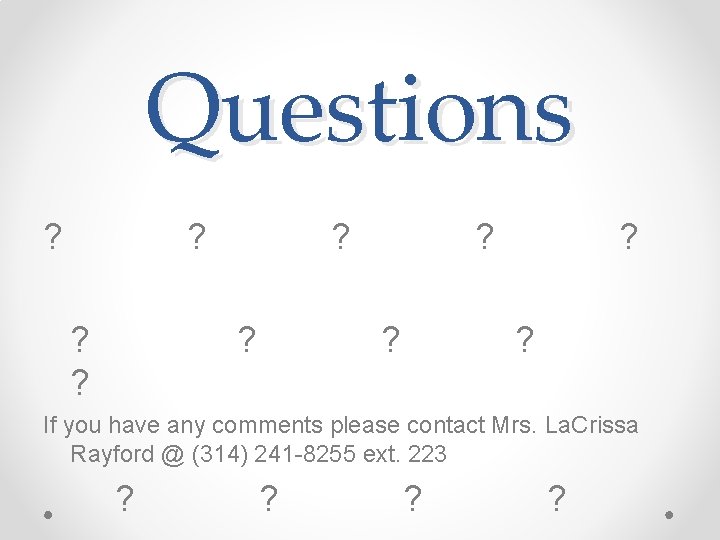 Questions ? ? ? If you have any comments please contact Mrs. La. Crissa