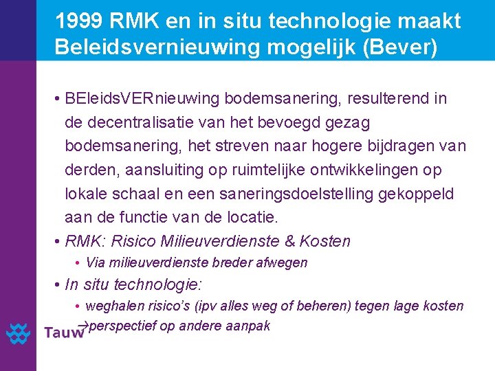 1999 RMK en in situ technologie maakt Beleidsvernieuwing mogelijk (Bever) • BEleids. VERnieuwing bodemsanering,