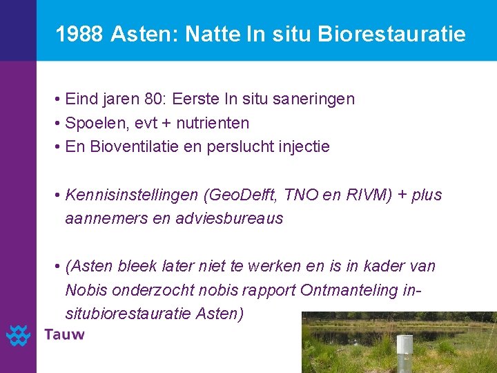 1988 Asten: Natte In situ Biorestauratie • Eind jaren 80: Eerste In situ saneringen