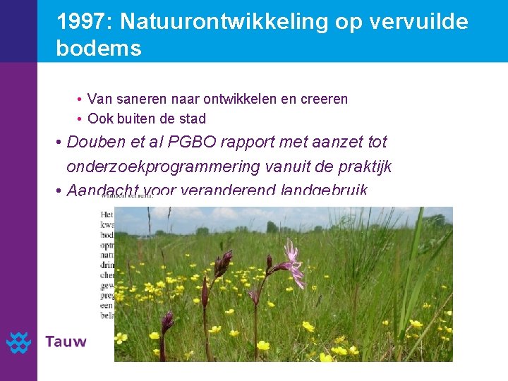 1997: Natuurontwikkeling op vervuilde bodems • Van saneren naar ontwikkelen en creeren • Ook