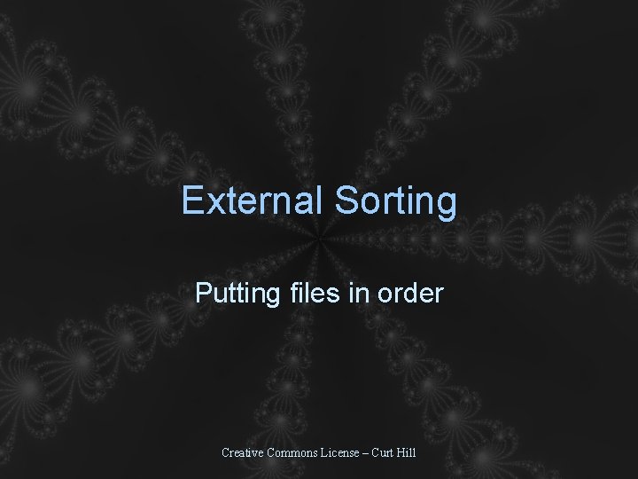 External Sorting Putting files in order Creative Commons License – Curt Hill External Sorting Putting files in order Creative Commons License – Curt Hill