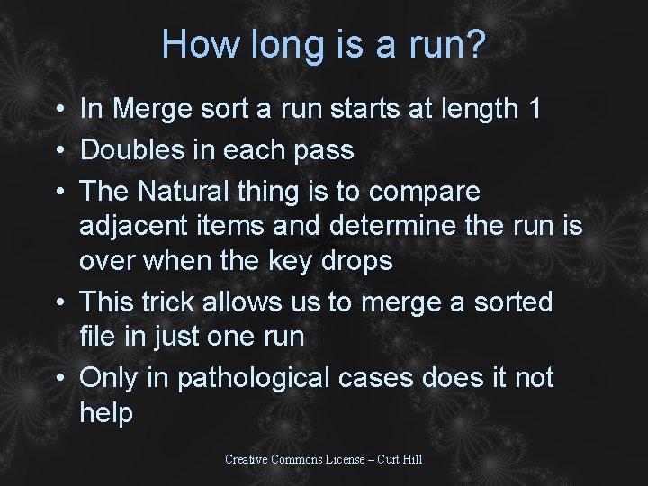 How long is a run? • In Merge sort a run starts at length How long is a run? • In Merge sort a run starts at length