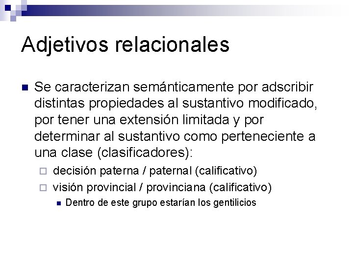 Adjetivos relacionales n Se caracterizan semánticamente por adscribir distintas propiedades al sustantivo modificado, por