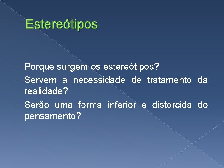 Estereótipos Porque surgem os estereótipos? Servem a necessidade de tratamento da realidade? Serão uma Estereótipos Porque surgem os estereótipos? Servem a necessidade de tratamento da realidade? Serão uma