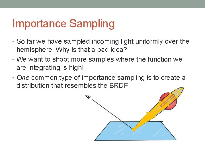 Importance Sampling • So far we have sampled incoming light uniformly over the hemisphere. Importance Sampling • So far we have sampled incoming light uniformly over the hemisphere.