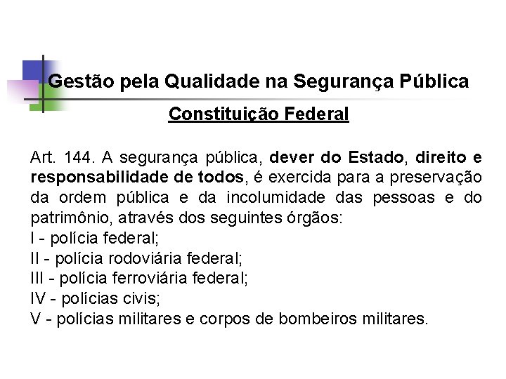 Gestão pela Qualidade na Segurança Pública Constituição Federal Art. 144. A segurança pública, dever
