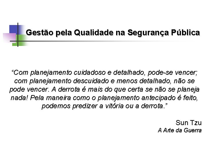 Gestão pela Qualidade na Segurança Pública “Com planejamento cuidadoso e detalhado, pode-se vencer; com