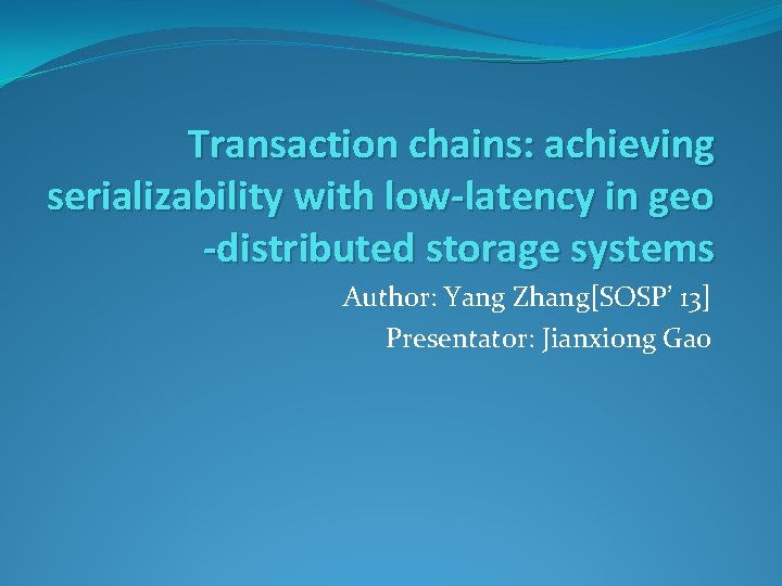 Transaction chains: achieving serializability with low-latency in geo -distributed storage systems Author: Yang Zhang[SOSP’