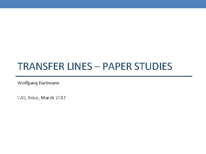 TRANSFER LINES – PAPER STUDIES Wolfgang Bartmann CAS, Erice, March 2017 