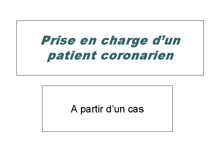 Prise en charge d’un patient coronarien A partir d’un cas 