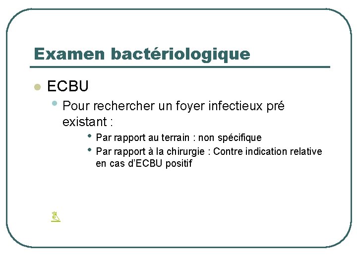 Examen bactériologique l ECBU • Pour recher un foyer infectieux pré existant : •