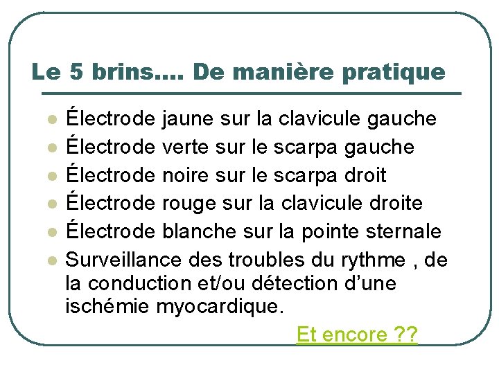 Le 5 brins…. De manière pratique l l l Électrode jaune sur la clavicule